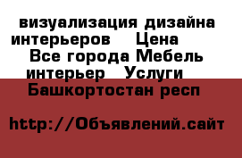 3D визуализация дизайна интерьеров! › Цена ­ 200 - Все города Мебель, интерьер » Услуги   . Башкортостан респ.